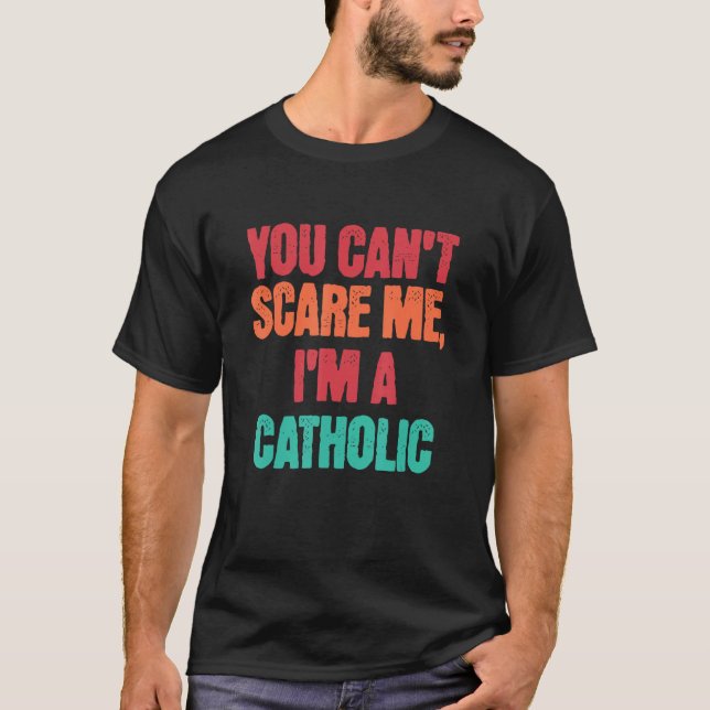 Catholic Saying You Can Scare Me I m A Catholic T Shirt (Framsida)