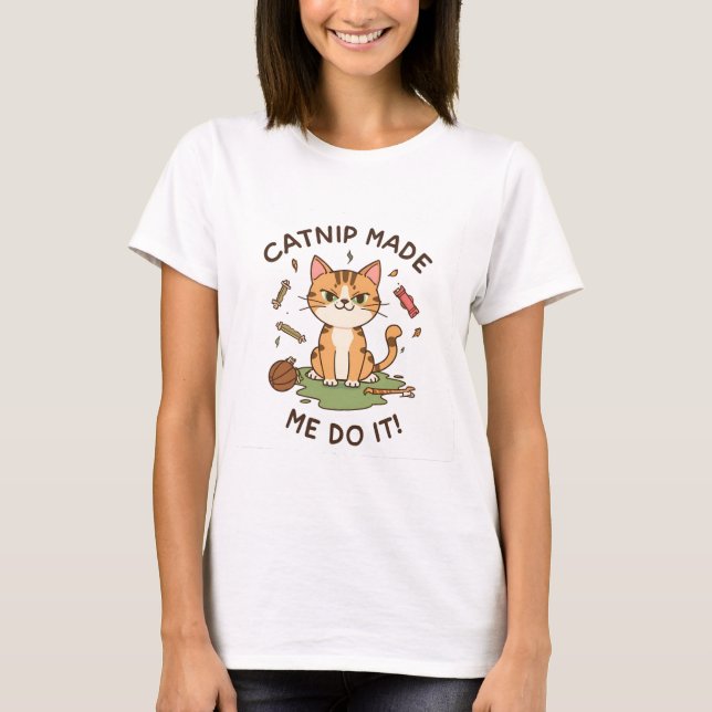 Catnip Made Me Do It T Shirt (Framsida)