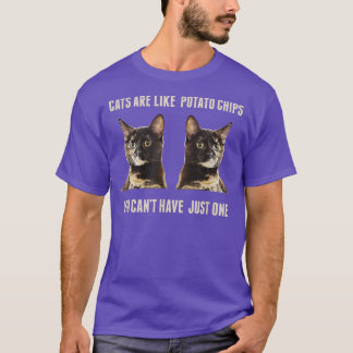 Cats Are Like Potato Chips You Can't Have Just One T Shirt