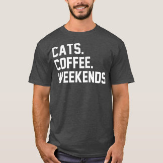 Cats Coffee Weekends Funny Sarcastic Coffee Cat T Shirt