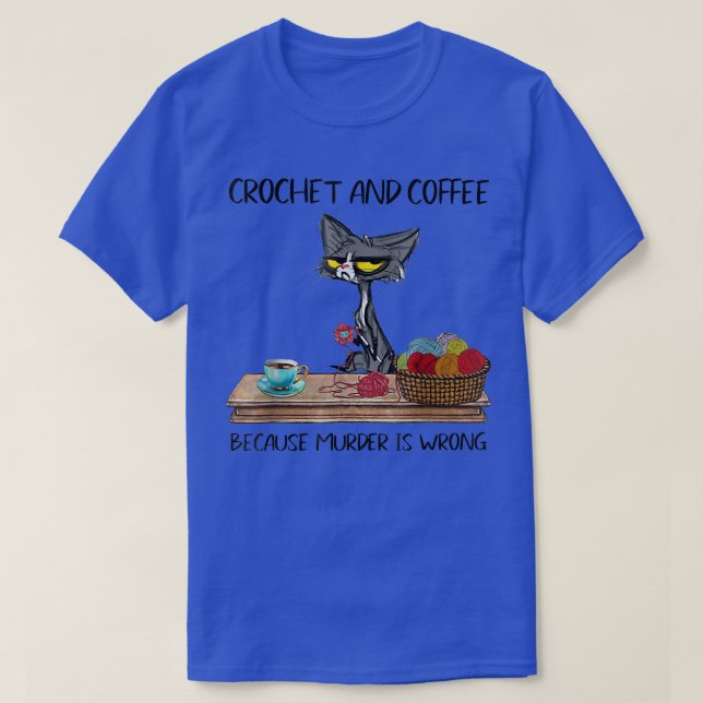 Cats Crochet och kaffe, eftersom mord är Cute Cro T Shirt (Design framsida)