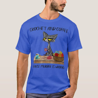 Cats Crochet och kaffe, eftersom mord är Cute Cro T Shirt