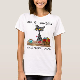 Cats Crochet och kaffe eftersom mord är fel Cu T Shirt