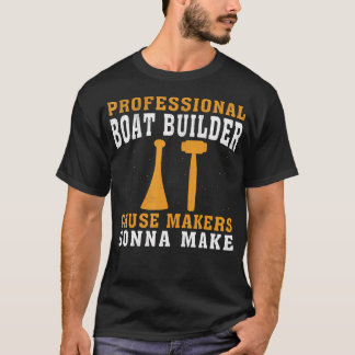 Cause Makers Gonna Make Professionell Båtbyggare T Shirt