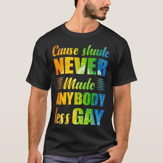 Cause Shade Never Made Anybody Less Gay T Shirt (Framsida)