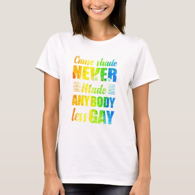 Cause Shade Never Made Anybody Less Gay T Shirt (Framsida)