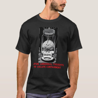 Caution: Abnormal Thoughts May Escape Containment T Shirt