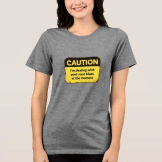 Caution: I'm dealing with post-race blues T Shirt
