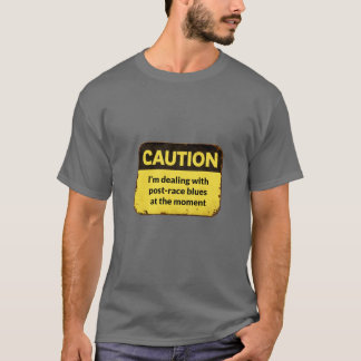 Caution: I'm dealing with post-race blues  T Shirt