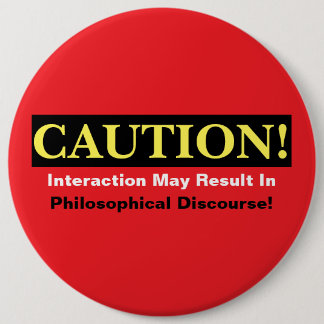 Caution Philosopher Discourse Alert! Button Knapp
