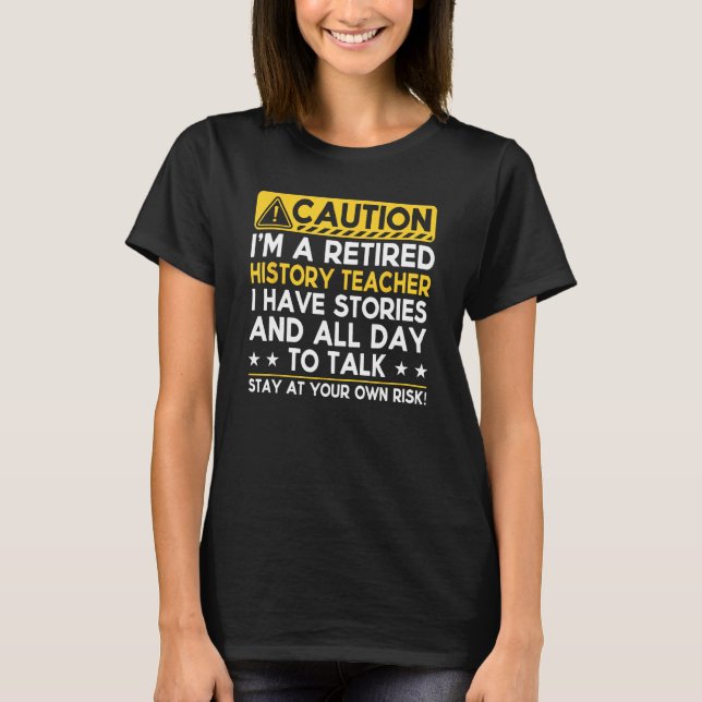 Caution Retired History Teacher I Have Stories  Re T Shirt (Framsida)
