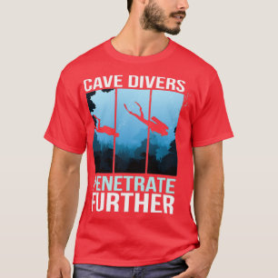 Cave Divers penetrate Cave Diver T Shirt