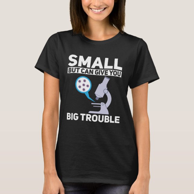 Cell Biologist Small Can Give You Big Trouble Micr T Shirt (Framsida)