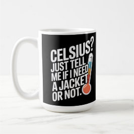 Celsius? Säg bara om jag behöver en kappa eller in Kaffemugg
