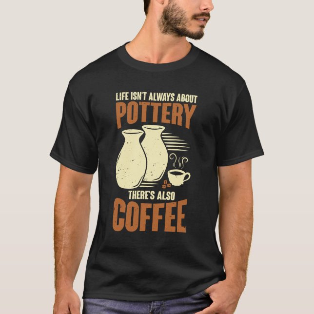 Ceramicist Pottery Maker Coffee Lover Gift T Shirt (Framsida)