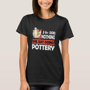 Ceramics... Han gör ingenting bara med Pottery Man T Shirt