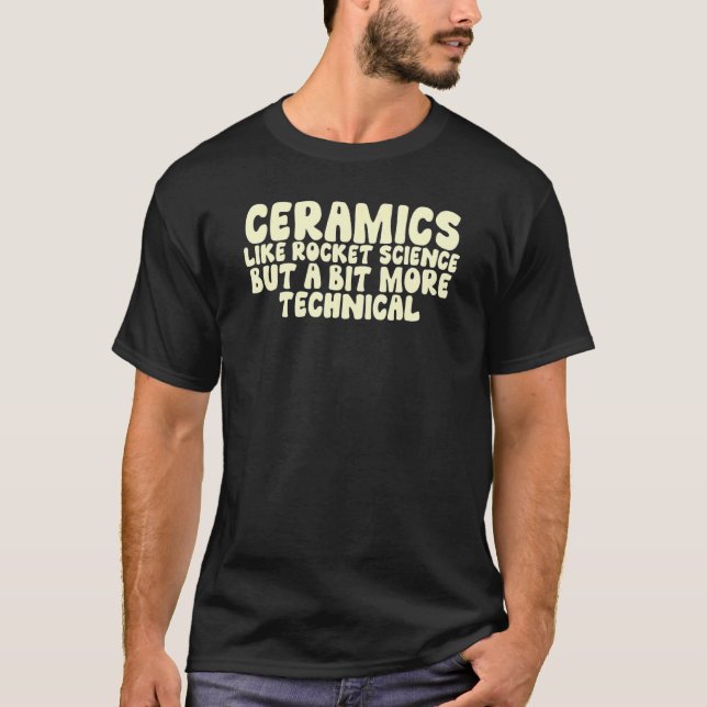 Ceramics Like Rocket Science But A Bit More Techni T Shirt (Framsida)
