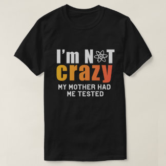 Certifiably Sane: I'm Not Crazy, My Mother Had Me T Shirt