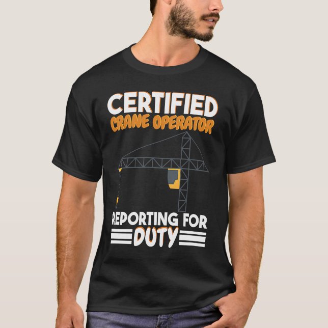 Certified Crane Operator reporting for duty Constr T Shirt (Framsida)