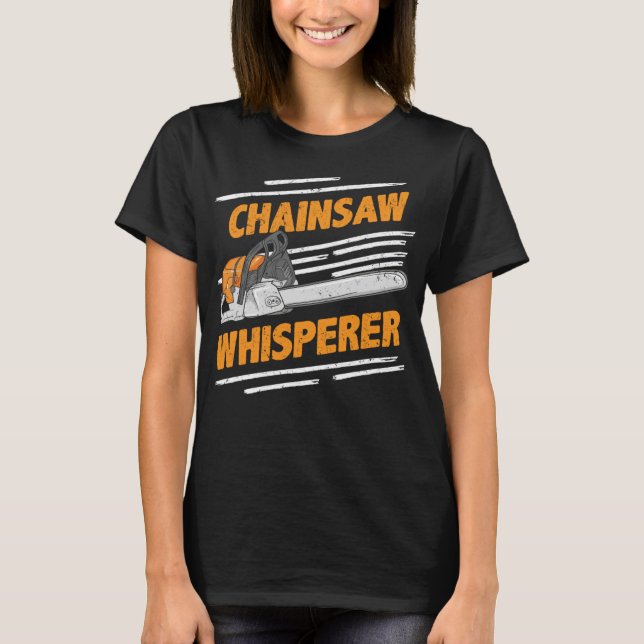Chainsee Whisperer - Lumberjack & Logger T Shirt (Framsida)