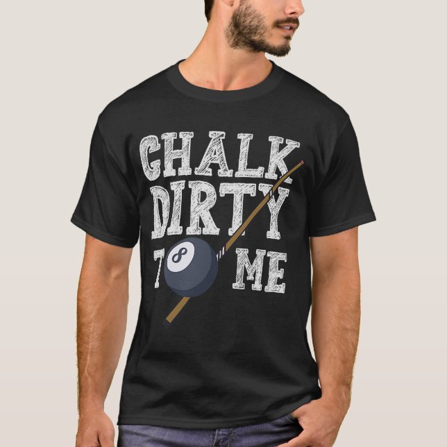 Chalk Dirty to me Billard Snooker Bassäng T Shirt (Framsida)