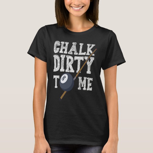 Chalk Dirty To Me Billard Snooker Pool T Shirt (Framsida)