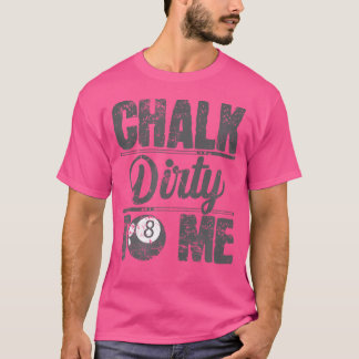 Chalk Dirty to me Billiards T Shirt