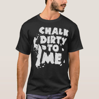 Chalk Dirty to Me Sten klättergåva Kliber T Shirt