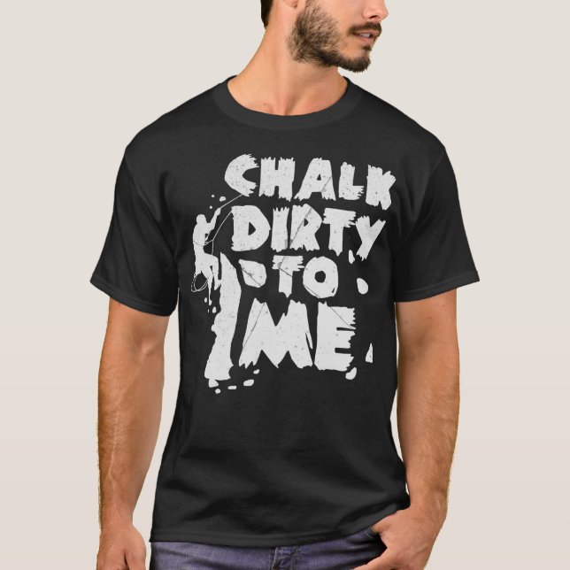 Chalk Dirty to Me Sten klättergåva Kliber T Shirt (Framsida)
