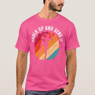 Chalk Up And Send It Climber Sport Climbing Boulde T Shirt