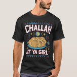 Challah at Ya Girl Funny Hanukkah Food Chanukah T Shirt<br><div class="desc">Challah at Ya Girl Funny Hanukkah Food Chanukah</div>