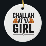 Challah vid Ya Girl Funny Jewish Hanukkah Helgdag Julgransprydnad Keramik<br><div class="desc">chanukah, menorah, hanukkah, dreidel, jewant, judaism, helgdag, religion, julmas</div>