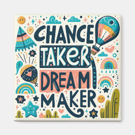 Chance Taker Dream Maker Magnet