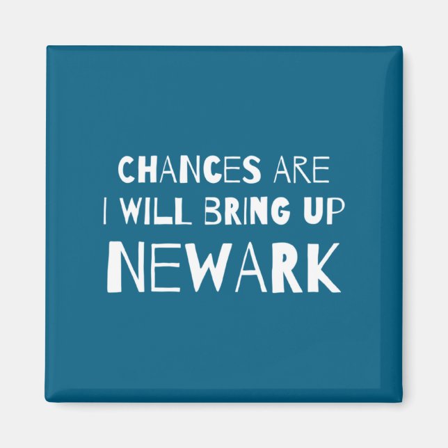 Chances Are I Will Bring Up Newark New Jersey Nj H Magnet (Framsidan)