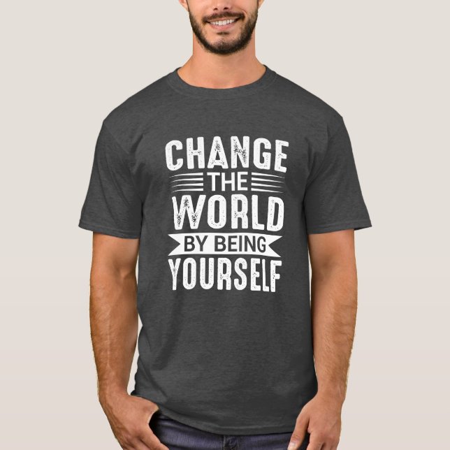 Change the World by Being Yourself Motivational T Shirt (Framsida)