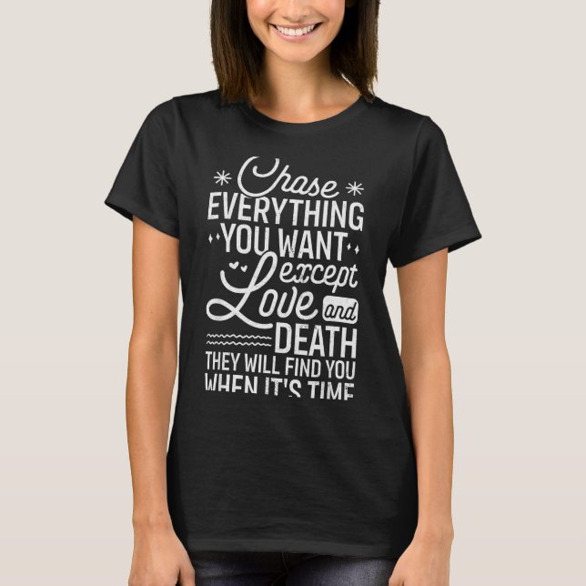 Chase Everything You Want Except Love And Death En T Shirt (Framsida)