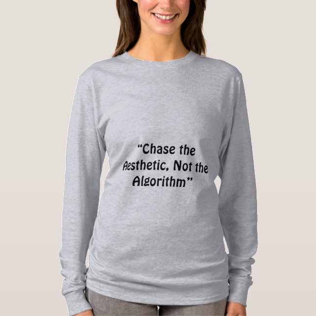 "Chase the Aesthetic, not the Algorithm", en sloga T Shirt (Framsida)