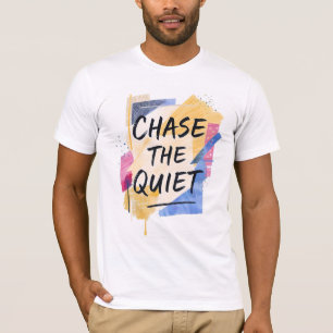 Chase the Quiet T Shirt