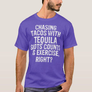 Chasing tacos with Tequila Shots Counts as Eercise T Shirt