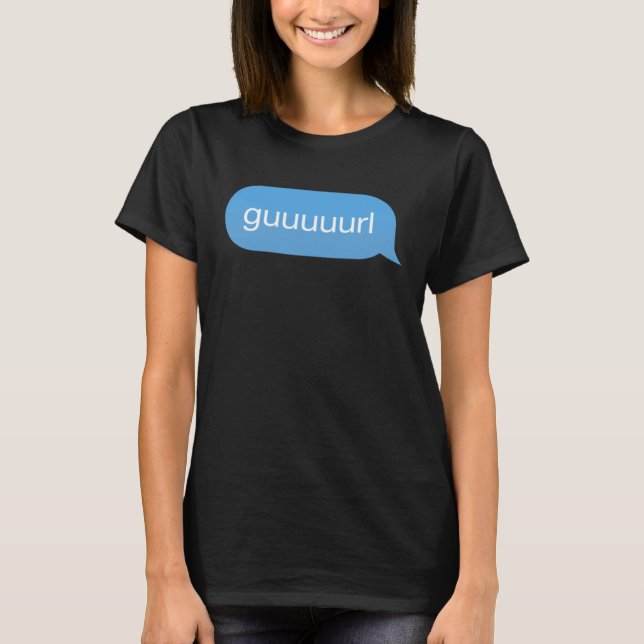 Chat Bubble in messenger Gurl Guurl Guuurl Guuuurl T Shirt (Framsida)