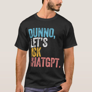 Chatgpt Dunno Låt oss Fråga om Chatgpt Ai-språk T Shirt