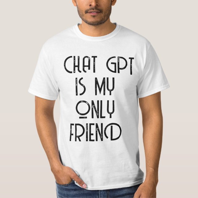 Chatta-gpt är min enda vän t shirt (Framsida)