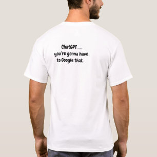 Chatta GPT..Du måste till Google att - 2 T Shirt