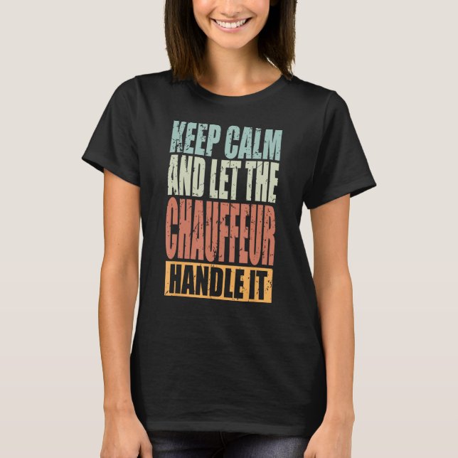Chauffeur Keep Calm and let the Chauffeur handle i T Shirt (Framsida)