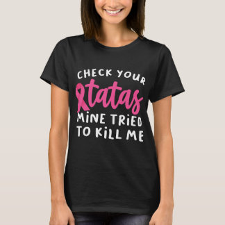 Check Your Tatas Mine Tried To Kill Me Breast T Shirt