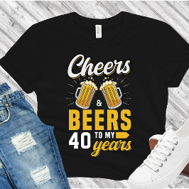 Cheers and Beers to my 40 Years, Any Birthday T Shirt