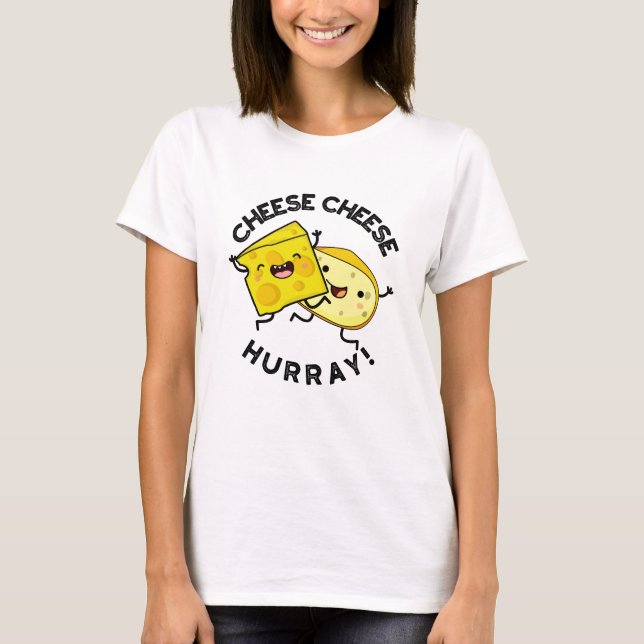 Cheese Cheese Hurray Funny Cheese Pun T Shirt (Framsida)