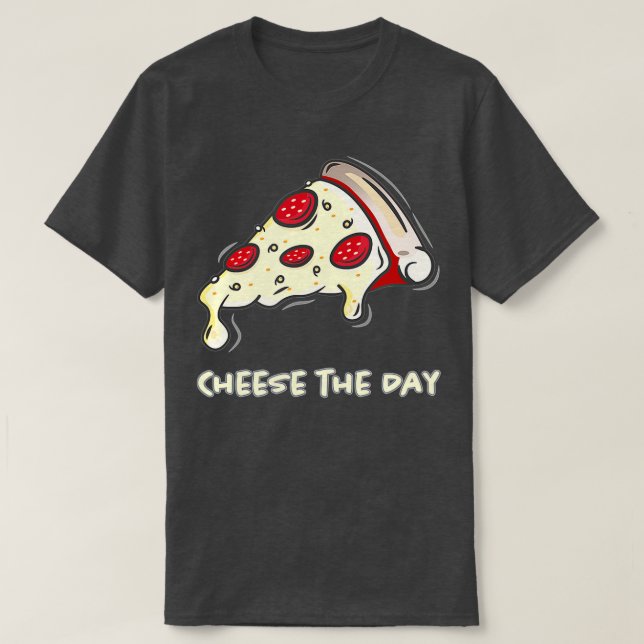 Cheese The Day Pizza  Cheese The Day  Pizza  T Shirt (Design framsida)