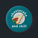 Cheesecake och Chill Funny Cake och Cheese Älskare Knapp<br><div class="desc">Ost och Chill. Lustigt och utsökt design för dem som i kärlek äter blåbärsost eller körsbärsost. Coola och söta varor för efterrätt älskare,  bakare eller kock. Perfekt för den nationella ostekakadagen. Underbar julklapp och födelsedagspresent för dem som äger bageriet eller bageriet och kakbutiken i kärlek.</div>
