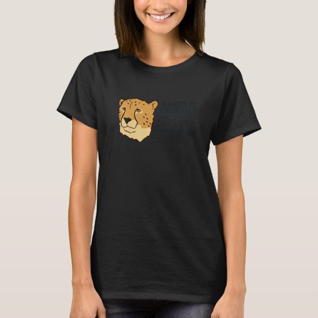 Cheetah Always Be Yourself Unless You Can Be A Che T Shirt (Framsida)